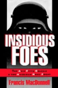 Insidious Foes: The Axis Fifth Column and the American Home Front