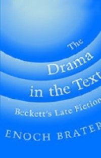 Drama in the Text: Beckett's Late Fiction