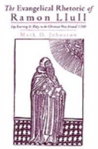 Evangelical Rhetoric of Ramon Llull: Lay Learning and Piety in the Christian West Around 1300