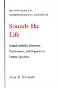 Sounds Like Life: Sound-Symbolic Grammar, Performance, and Cognition in Pastaza Quechua