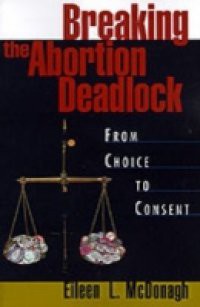 Breaking the Abortion Deadlock: From Choice to Consent