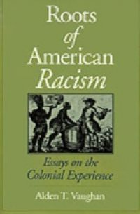 Roots of American Racism: Essays on the Colonial Experience