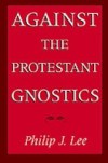 Against the Protestant Gnostics