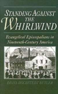 Standing Against the Whirlwind: Evangelical Episcopalians in Nineteenth-Century America