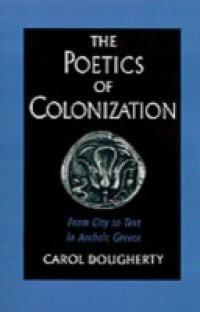 Poetics of Colonization: From City to Text in Archaic Greece