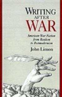 Writing after War: American War Fiction from Realism to Postmodernism