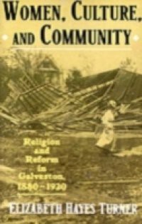 Women, Culture, and Community Religion and Reform in Galveston, 1880-1920