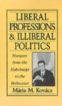 Liberal Professions and Illiberal Politics: Hungary from the Habsburgs to the Holocaust