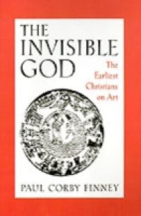 Invisible God: The Earliest Christians on Art