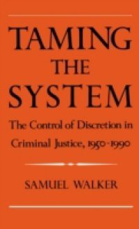 Taming the System: The Control of Discretion in Criminal Justice, 1950-1990