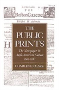 Public Prints: The Newspaper in Anglo-American Culture, 1665-1740
