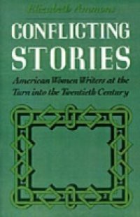 Conflicting Stories: American Women Writers at the Turn into the Twentieth Century