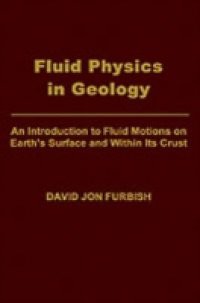 Fluid Physics in Geology: An Introduction to Fluid Motions on Earth's Surface and within Its Crust