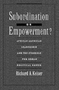 Subordination or Empowerment?: African-American Leadership and the Struggle for Urban Political Power