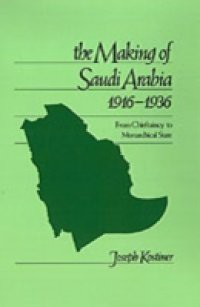 Making of Saudi Arabia, 1916-1936: From Chieftaincy to Monarchical State