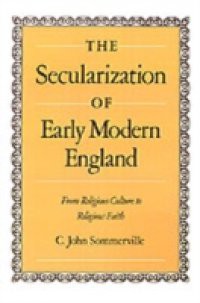 Secularization of Early Modern England: From Religious Culture to Religious Faith