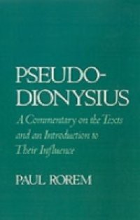 Pseudo-Dionysius: A Commentary on the Texts and an Introduction to Their Influence