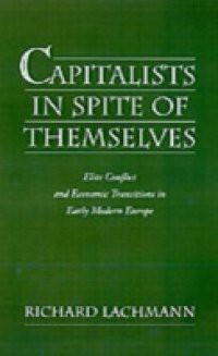 Capitalists in Spite of Themselves: Elite Conflict and European Transitions in Early Modern Europe