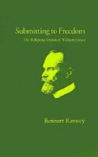 Submitting to Freedom: The Religious Vision of William James
