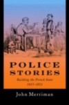Police Stories: Building the French State, 1815-1851