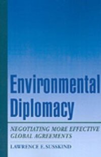 Environmental Diplomacy: Negotiating More Effective Global Agreements