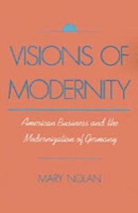 Visions of Modernity: American Business and the Modernization of Germany