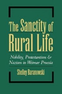 Sanctity of Rural Life: Nobility, Protestantism, and Nazism in Weimar Prussia