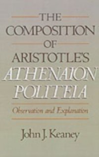 Composition of Aristotle's Athenaion Politeia: Observation and Explanation