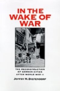 In the Wake of War: The Reconstruction of German Cities after World War II