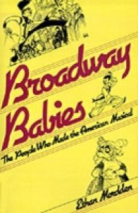 Broadway Babies: The People Who Made the American Musical