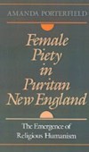Female Piety in Puritan New England: The Emergence of Religious Humanism