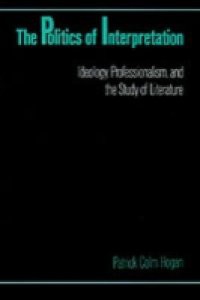 Politics of Interpretation: Ideology, Professionalism, and the Study of Literature