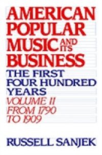 American Popular Music and Its Business: The First Four Hundred Years Volume II: From 1790 to 1909