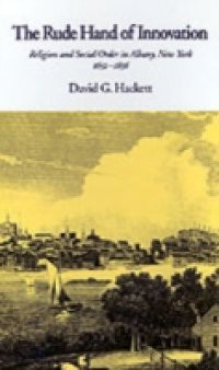 Rude Hand of Innovation: Religion and Social Order in Albany, New York 1652-1836