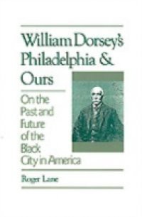 William Dorsey's Philadelphia and Ours: On the Past and Future of the Black City in America