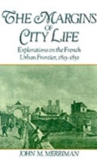 Margins of City Life: Explorations on the French Urban Frontier, 1815-1851