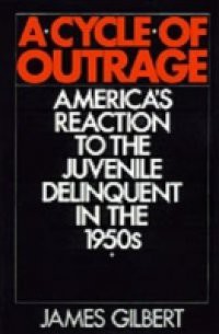 Cycle of Outrage: America's Reaction to the Juvenile Delinquent in the 1950s