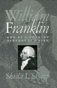 William Franklin: Son of a Patriot, Servant of a King