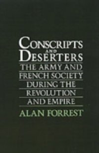 Conscripts and Deserters: The Army and French Society During the Revolution and Empire