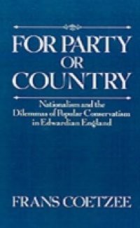 For Party or Country: Nationalism and the Dilemmas of Popular Conservatism in Edwardian England