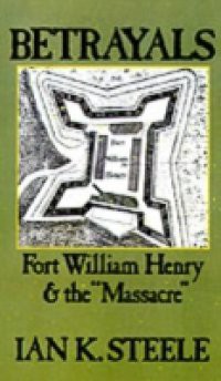 Betrayals: Fort William Henry and the Massacre