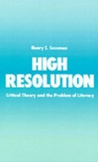 High Resolution: Critical Theory and the Problem of Literacy