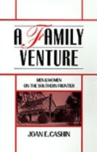 Family Venture: Men and Women on the Southern Frontier