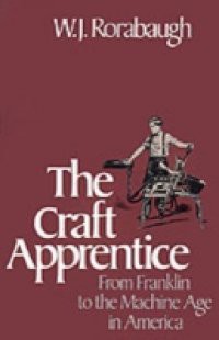 Craft Apprentice: From Franklin to the Machine Age in America