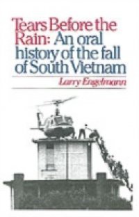 Tears before the Rain: An Oral History of the Fall of South Vietnam