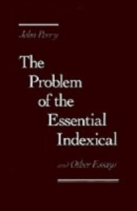 Problem of the Essential Indexical: and Other Essays