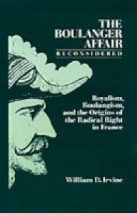 Boulanger Affair Reconsidered: Royalism, Boulangism, and the Origins of the Radical Right in France