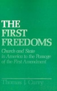First Freedoms: Church and State in America to the Passage of the First Amendment