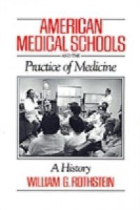 American Medical Schools and the Practice of Medicine: A History