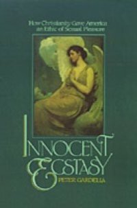 Innocent Ecstasy: How Christianity Gave America an Ethic of Sexual Pleasure